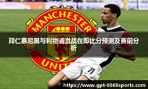 拜仁慕尼黑与利物浦激战在即比分预测及赛前分析