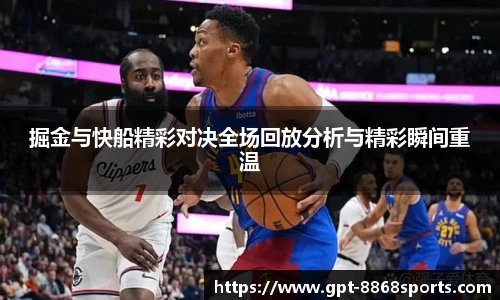掘金与快船精彩对决全场回放分析与精彩瞬间重温